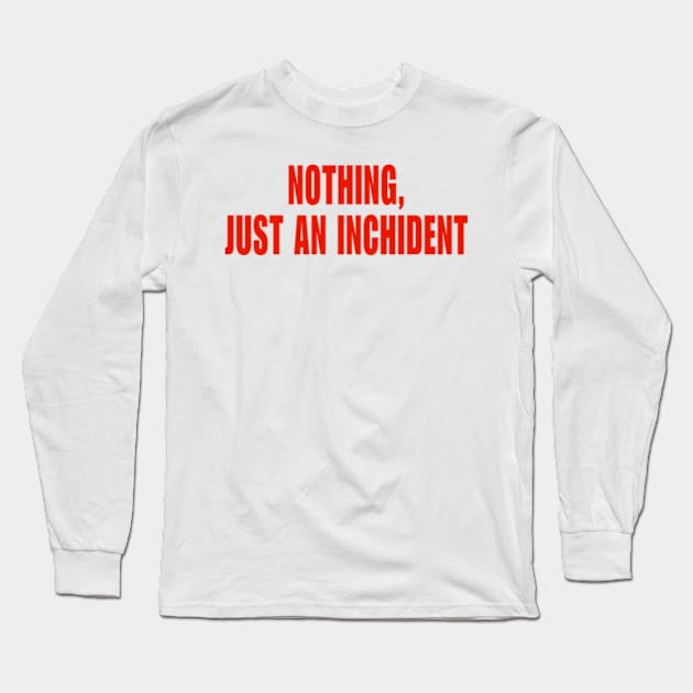 Just An Inchident Long Sleeve T-Shirt by Y2KERA